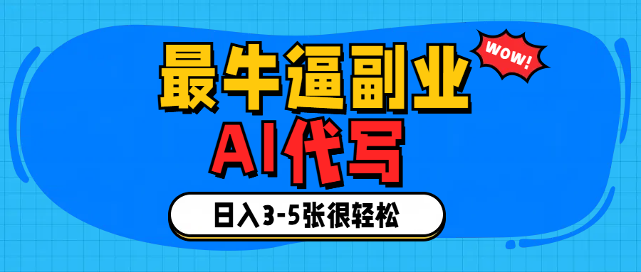 最牛逼的副业,AI代写日入3-5张轻轻松松！大成网创吧-网创项目资源站-副业项目-创业项目-搞钱项目大成网创吧