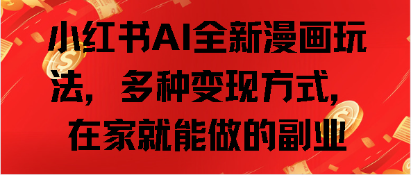 小红书AI全新漫画玩法，多种变现方式，在家就能做的副业大成网创吧-网创项目资源站-副业项目-创业项目-搞钱项目大成网创吧