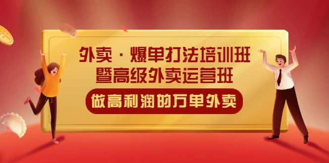 外卖·爆单打法培训班·暨高级外卖运营班：手把手教你做高利润的万单外卖大成网创吧-网创项目资源站-副业项目-创业项目-搞钱项目大成网创吧