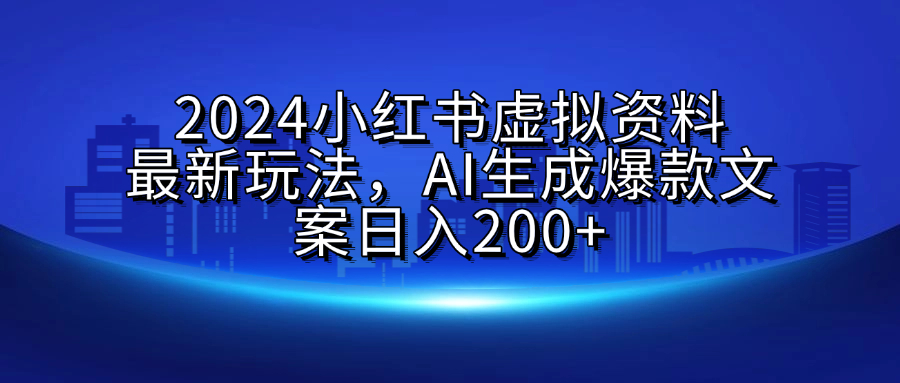 2024小红书虚拟资料最新玩法，AI生成爆款文案日入200+大成网创吧-网创项目资源站-副业项目-创业项目-搞钱项目大成网创吧