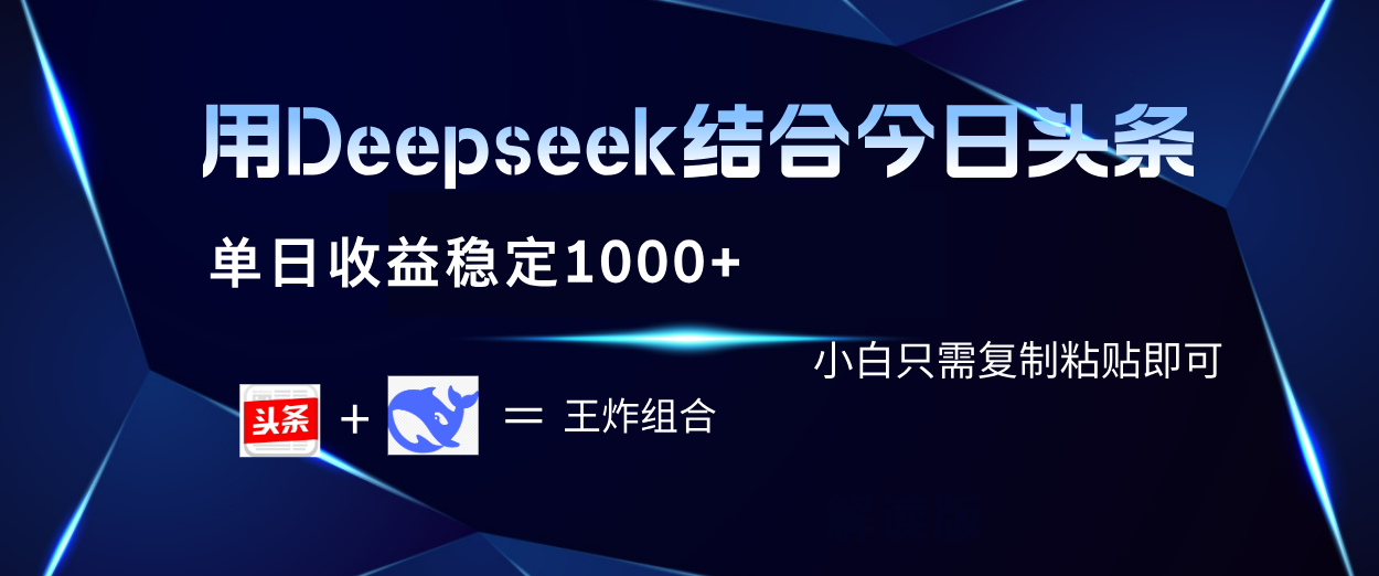 用Deepseek结合今日头条 单日收益稳定1000+ 小白只需复制粘贴即可大成网创吧-网创项目资源站-副业项目-创业项目-搞钱项目大成网创吧
