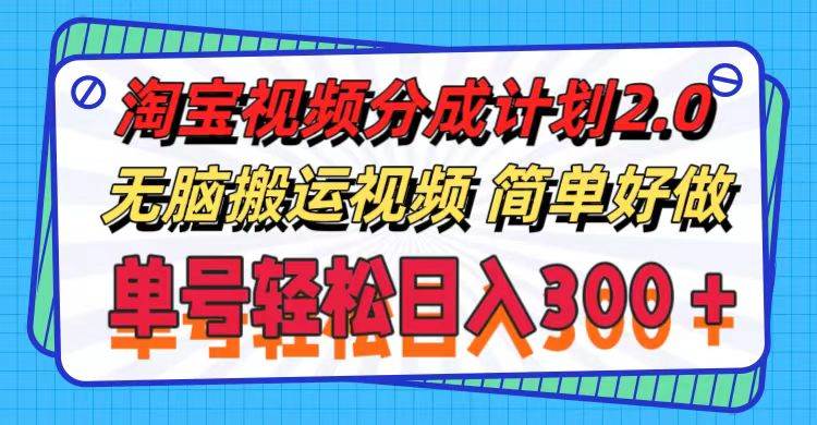 淘宝视频分成计划2.0，无脑搬运视频，单号轻松日入300＋，可批量操作。大成网创吧-网创项目资源站-副业项目-创业项目-搞钱项目大成网创吧
