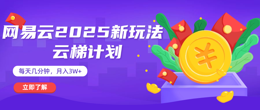 网易云云梯计划 杀疯了 每天几分钟月入3w+大成网创吧-网创项目资源站-副业项目-创业项目-搞钱项目大成网创吧