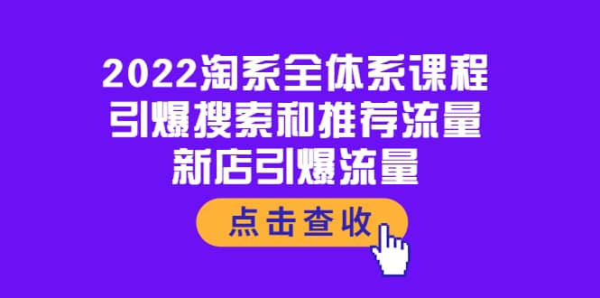 2022淘系全体系课程：引爆搜索和推荐流量，新店引爆流量大成网创吧-网创项目资源站-副业项目-创业项目-搞钱项目大成网创吧