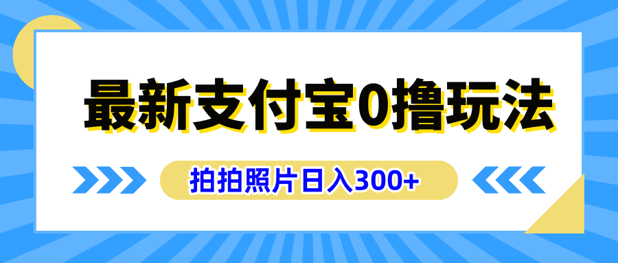 最新支付宝0撸玩法，拍照轻松赚收益，日入300+有手机就能做大成网创吧-网创项目资源站-副业项目-创业项目-搞钱项目大成网创吧
