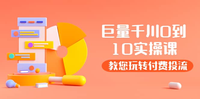 某收费培训：巨量千川两天实操课：教您玩玩转付费投流大成网创吧-网创项目资源站-副业项目-创业项目-搞钱项目大成网创吧