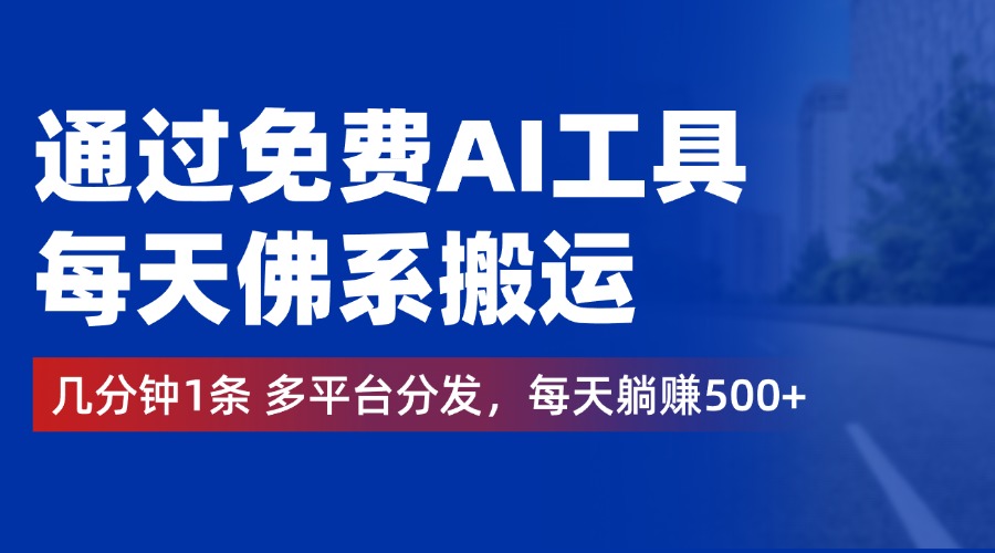通过免费AI工具，每天佛系搬运，几分钟1条多平台分发。每天躺赚500+大成网创吧-网创项目资源站-副业项目-创业项目-搞钱项目大成网创吧