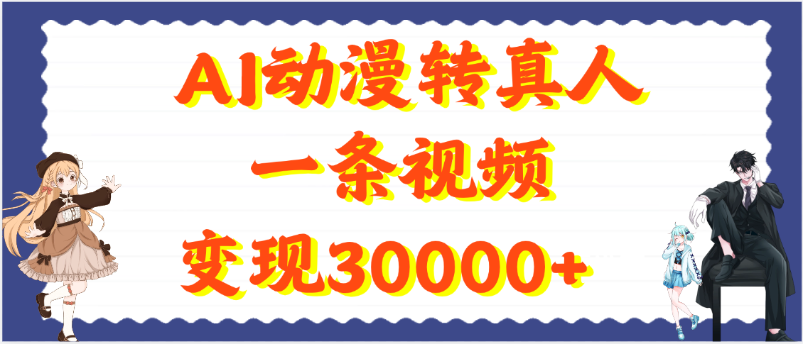 AI动漫转真人，一条视频变现30000+大成网创吧-网创项目资源站-副业项目-创业项目-搞钱项目大成网创吧