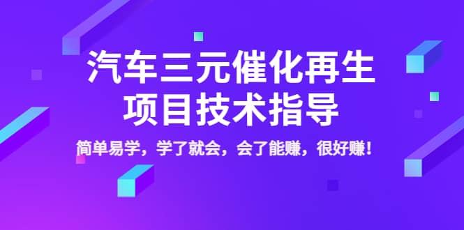 汽车三元催化再生项目技术指导，简单易学，学了就会，会了能赚，很好赚！大成网创吧-网创项目资源站-副业项目-创业项目-搞钱项目大成网创吧