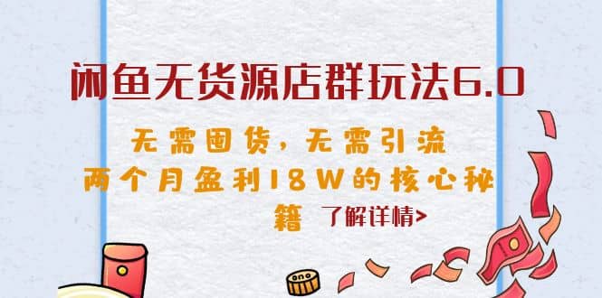 闲鱼无货源店群玩法6.0,无需囤货,无需引流,两个月盈利18W的核心秘籍大成网创吧-网创项目资源站-副业项目-创业项目-搞钱项目大成网创吧