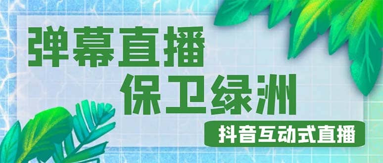 外面收费1980的抖音弹幕保卫绿洲项目，抖音报白，实时互动直播【详细教程】大成网创吧-网创项目资源站-副业项目-创业项目-搞钱项目大成网创吧