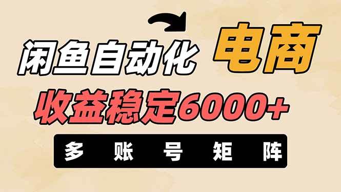王炸项目，闲鱼自动化电商，月收益稳定6000+，零风险长期盈利【支持多账号矩阵布局】大成网创吧-网创项目资源站-副业项目-创业项目-搞钱项目大成网创吧