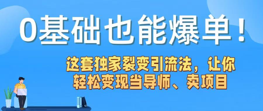 0基础也能爆单！这套独家裂变引流法，让你轻松变现当导师、卖项目大成网创吧-网创项目资源站-副业项目-创业项目-搞钱项目大成网创吧