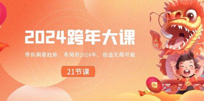2024 跨年大课，带你洞察趋势，布局好2024年，创造无限可能大成网创吧-网创项目资源站-副业项目-创业项目-搞钱项目大成网创吧