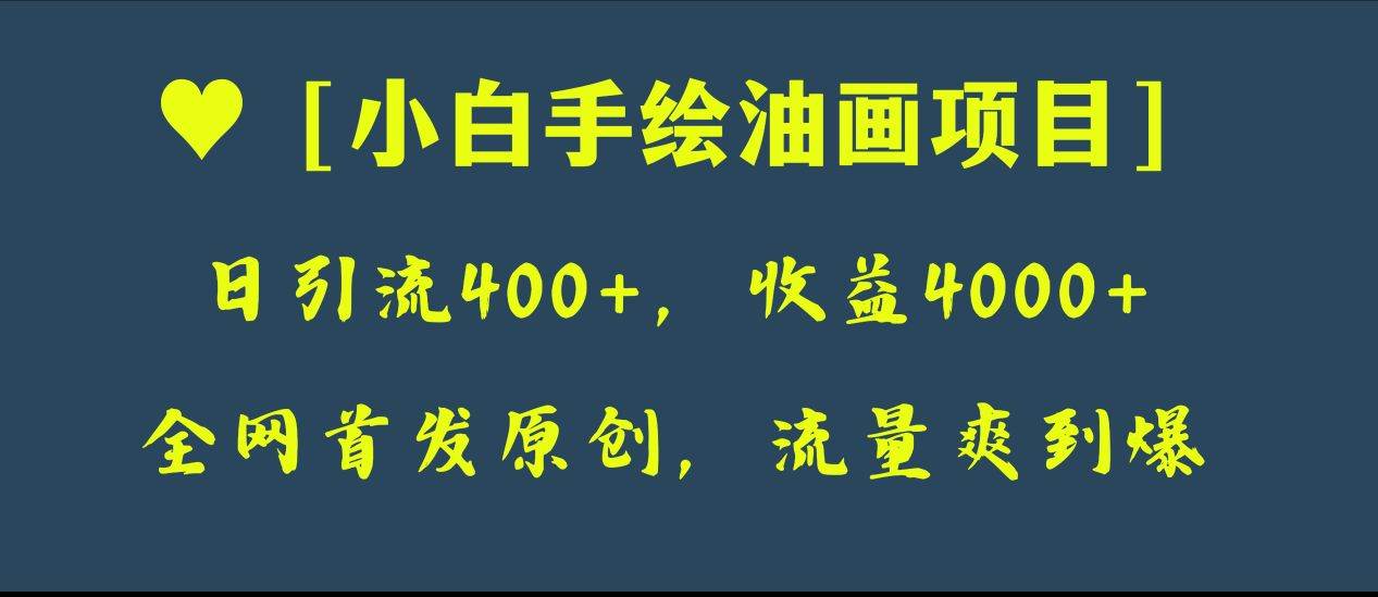 全网首发原创，日引流400+，收益4000+，小白手绘油画项目大成网创吧-网创项目资源站-副业项目-创业项目-搞钱项目大成网创吧