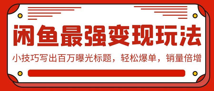 闲鱼最强变现玩法：小技巧写出百万曝光标题，轻松爆单，销量倍增大成网创吧-网创项目资源站-副业项目-创业项目-搞钱项目大成网创吧