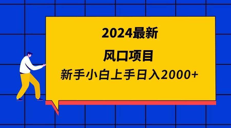 2024最新风口项目 新手小白日入2000+大成网创吧-网创项目资源站-副业项目-创业项目-搞钱项目大成网创吧