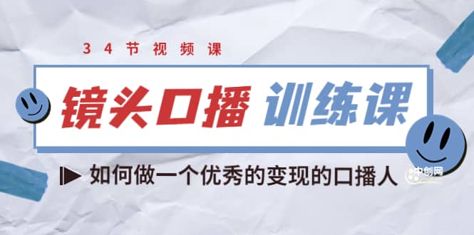 镜头口播训练课：如何做一个优秀的变现的口播人（34节视频课）大成网创吧-网创项目资源站-副业项目-创业项目-搞钱项目大成网创吧