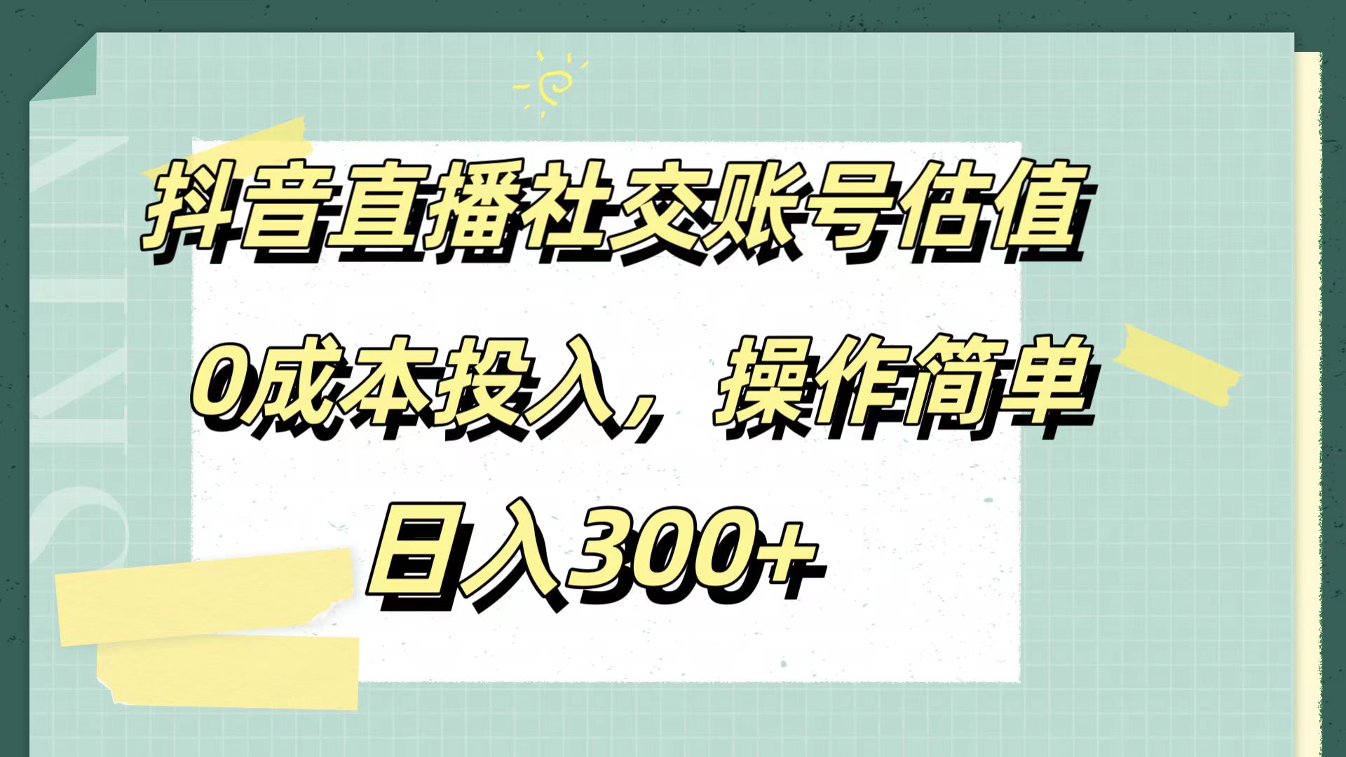 抖音直播社交账号估值，0成本投入，操作简单，日入300+大成网创吧-网创项目资源站-副业项目-创业项目-搞钱项目大成网创吧