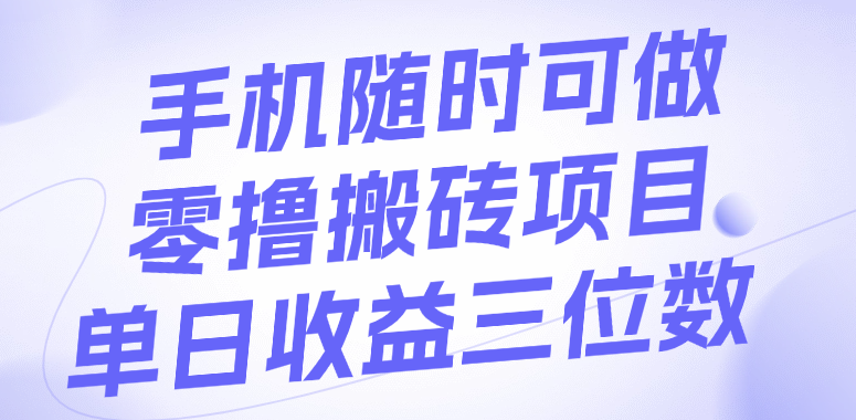 手机随时可做，零撸搬砖项目，单日收益三位数大成网创吧-网创项目资源站-副业项目-创业项目-搞钱项目大成网创吧