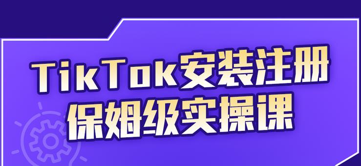 TikTok安装注册保姆级实操课，tiktok账号注册0失败，提高你的账号运营段位大成网创吧-网创项目资源站-副业项目-创业项目-搞钱项目大成网创吧