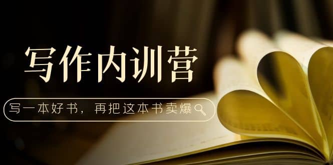 写作内训营：百万级大佬教你如何写一本好书，再把这本书卖爆大成网创吧-网创项目资源站-副业项目-创业项目-搞钱项目大成网创吧