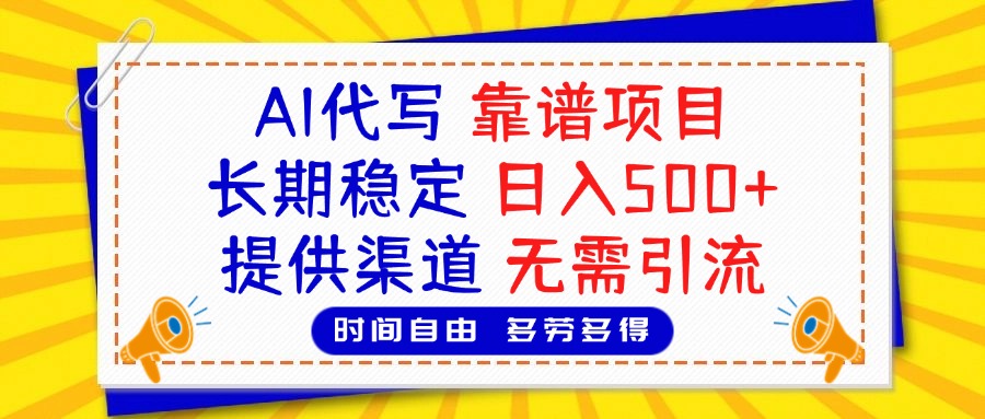 AI代写，2025靠谱项目，长期稳定，日入500+，提供渠道，无需引流大成网创吧-网创项目资源站-副业项目-创业项目-搞钱项目大成网创吧