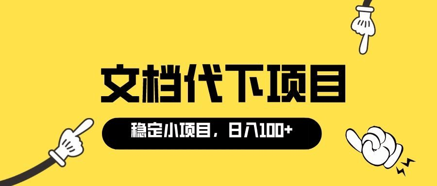 适合新手操作的付费文档代下项目，长期稳定，0成本日赚100＋（软件+教程）大成网创吧-网创项目资源站-副业项目-创业项目-搞钱项目大成网创吧