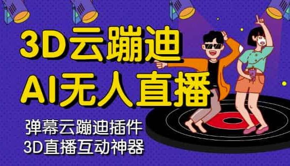 3D云蹦迪AI无人直播卡通破解版，内含操作视频详细教程大成网创吧-网创项目资源站-副业项目-创业项目-搞钱项目大成网创吧