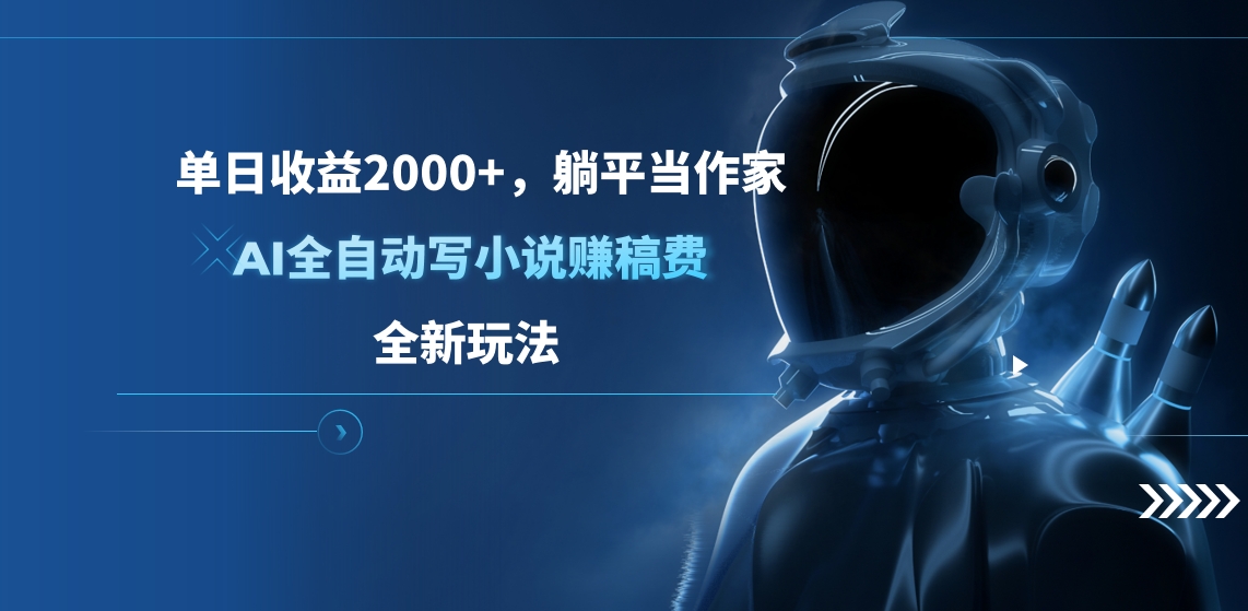 单日收益2000+，躺平当作家，AI全自动写小说赚稿费，全新玩法大成网创吧-网创项目资源站-副业项目-创业项目-搞钱项目大成网创吧