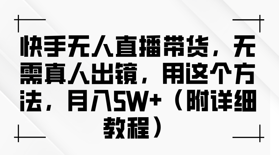 快手无人直播带货，无需真人出镜，用这个方法，月入5W+（附详细教程）大成网创吧-网创项目资源站-副业项目-创业项目-搞钱项目大成网创吧