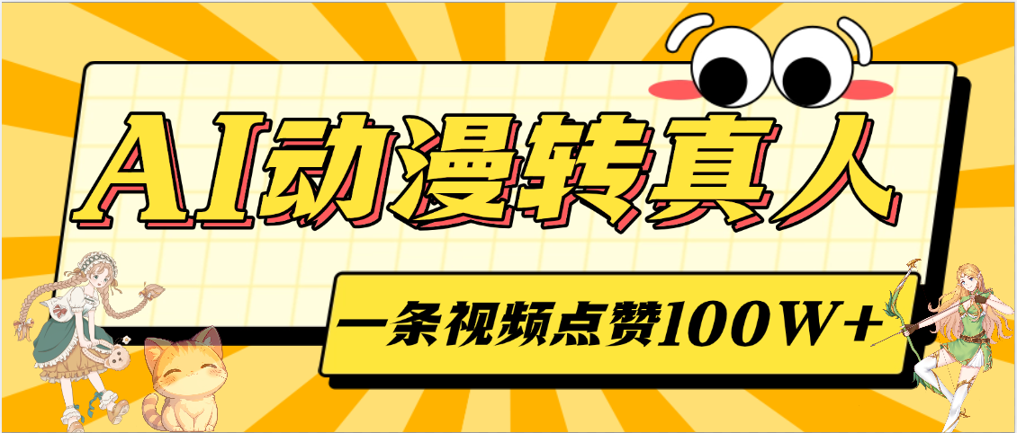 AI动漫转真人，一条视频点赞100W+，单日变现2000+大成网创吧-网创项目资源站-副业项目-创业项目-搞钱项目大成网创吧