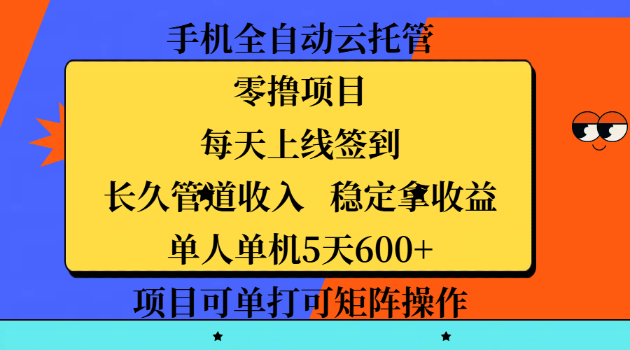 手机全自动云托管，零撸项目，每天上线签到，长久管道收入，稳定拿收益，单人单机5天600+，项目可单打可矩阵操作大成网创吧-网创项目资源站-副业项目-创业项目-搞钱项目大成网创吧