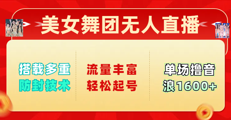 美女舞团无人直播，搭载多重防封技术，流量丰富轻松起号，单人单号可撸音浪1600+大成网创吧-网创项目资源站-副业项目-创业项目-搞钱项目大成网创吧