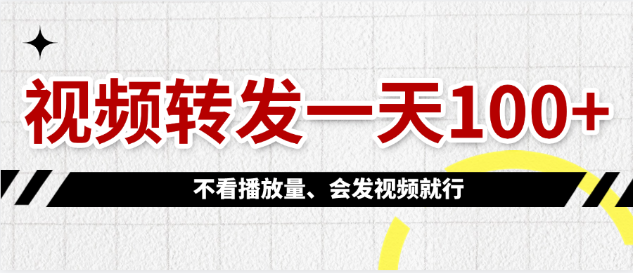 视频转发一天100+大成网创吧-网创项目资源站-副业项目-创业项目-搞钱项目大成网创吧