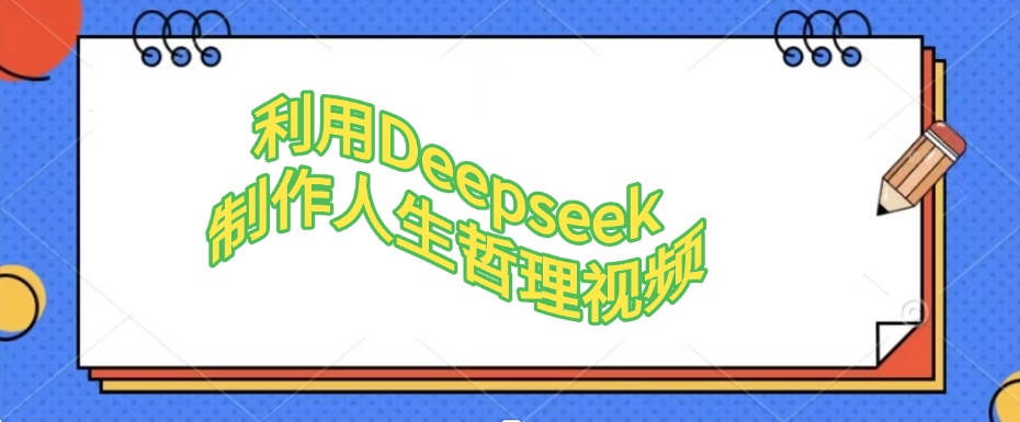 利用Deepseek，制作人生哲理视频大成网创吧-网创项目资源站-副业项目-创业项目-搞钱项目大成网创吧