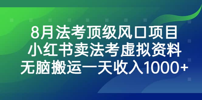 8月法考顶级风口项目，小红书卖法考虚拟资料，无脑搬运一天收入1000+大成网创吧-网创项目资源站-副业项目-创业项目-搞钱项目大成网创吧