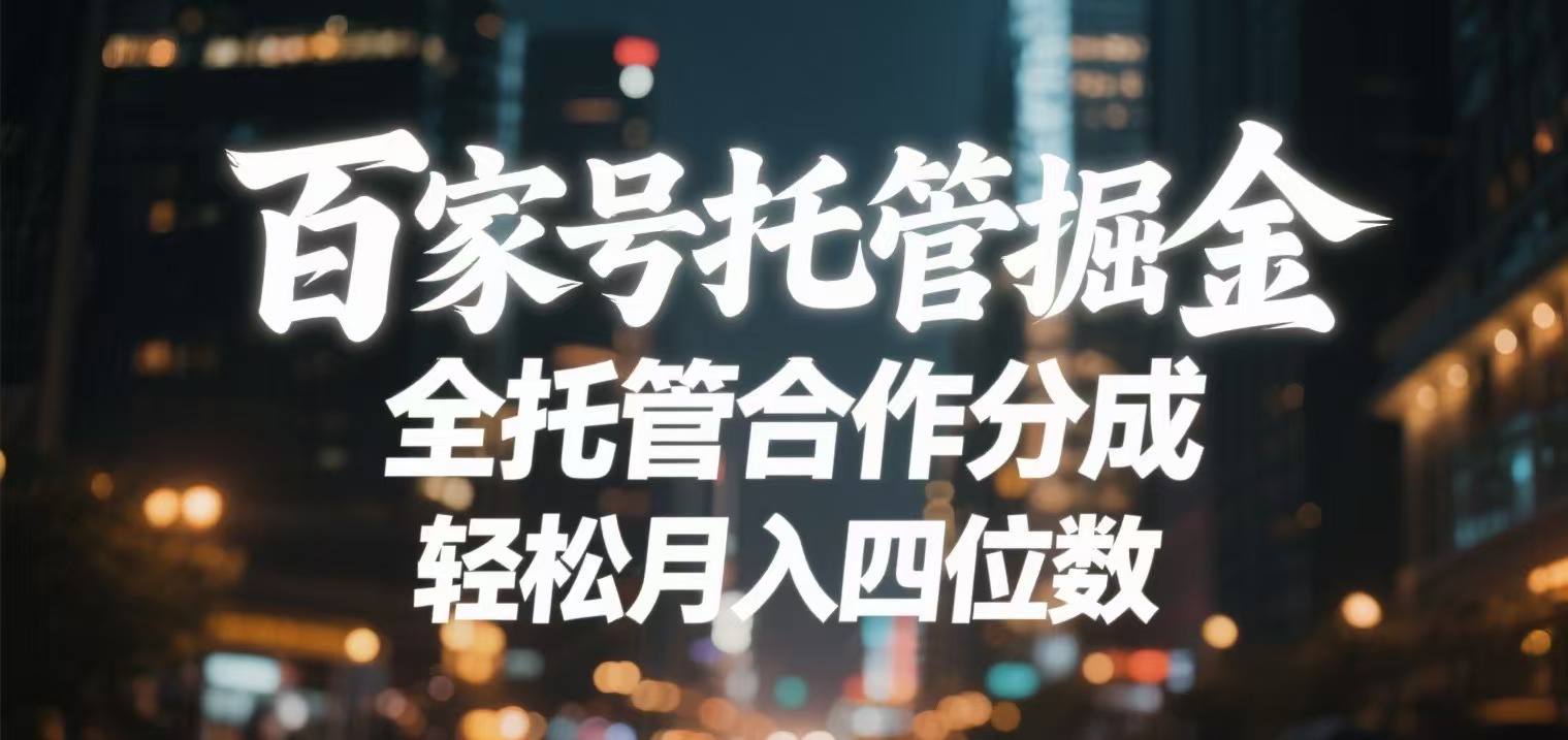 百家号托管掘金 全托管模式 轻松月入四位数大成网创吧-网创项目资源站-副业项目-创业项目-搞钱项目大成网创吧