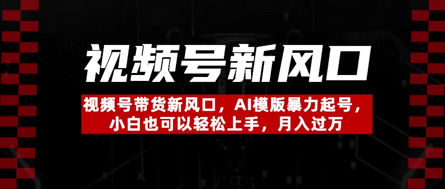 视频号带货新风口，AI模版暴力起号，小白也可以轻松上手，月入过万大成网创吧-网创项目资源站-副业项目-创业项目-搞钱项目大成网创吧