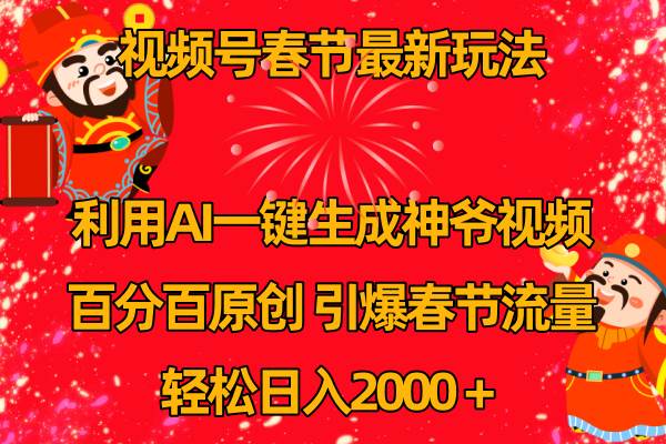 视频号春节玩法 利用AI一键生成财神爷视频 百分百原创 引爆春节流量 日入2k大成网创吧-网创项目资源站-副业项目-创业项目-搞钱项目大成网创吧