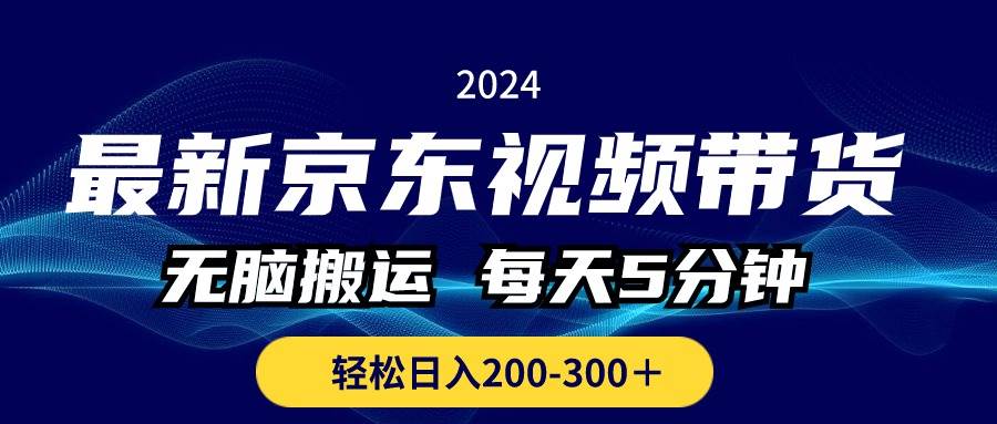 最新京东视频带货，无脑搬运，每天5分钟 ， 轻松日入200-300＋大成网创吧-网创项目资源站-副业项目-创业项目-搞钱项目大成网创吧