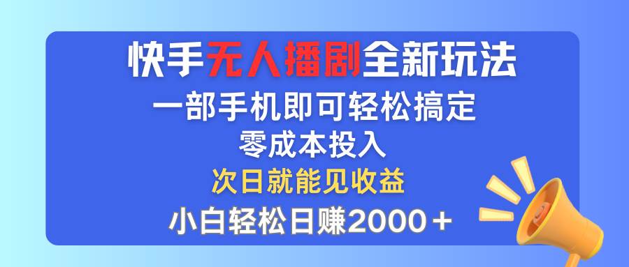 快手无人播剧全新玩法，一部手机就可以轻松搞定，零成本投入，小白轻松…大成网创吧-网创项目资源站-副业项目-创业项目-搞钱项目大成网创吧