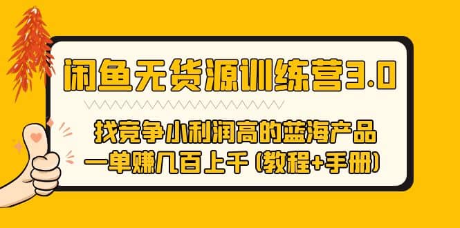 闲鱼无货源训练营3.0 找竞争小利润高的蓝海产品 一单赚几百上千(教程+手册)大成网创吧-网创项目资源站-副业项目-创业项目-搞钱项目大成网创吧