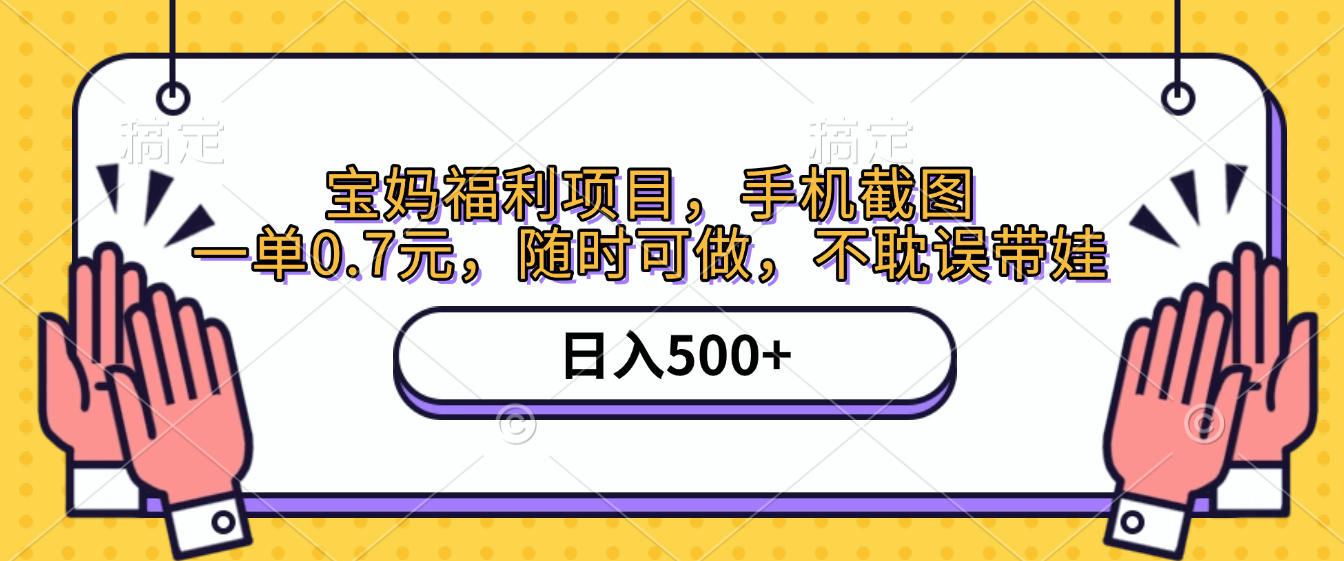 手机截图，宝妈福利项目，一单0.7元，随时可做，不耽误带娃，日入500+大成网创吧-网创项目资源站-副业项目-创业项目-搞钱项目大成网创吧