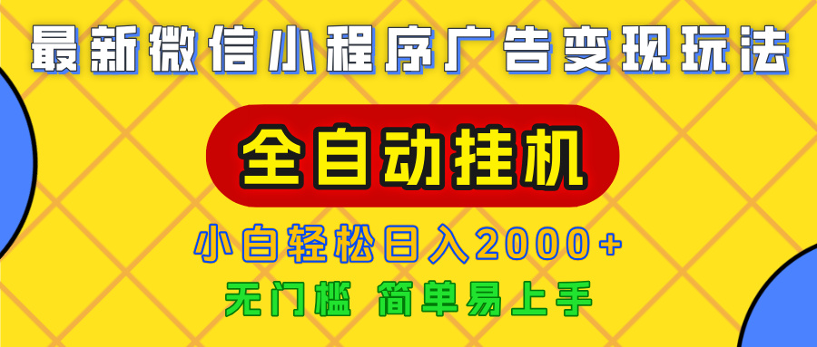 广告变现最新玩法，微信小程序，全自动挂机，小白也能轻松日入2000+大成网创吧-网创项目资源站-副业项目-创业项目-搞钱项目大成网创吧