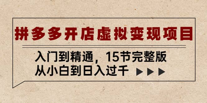 拼多多开店虚拟变现项目：入门到精通（15节完整版）大成网创吧-网创项目资源站-副业项目-创业项目-搞钱项目大成网创吧