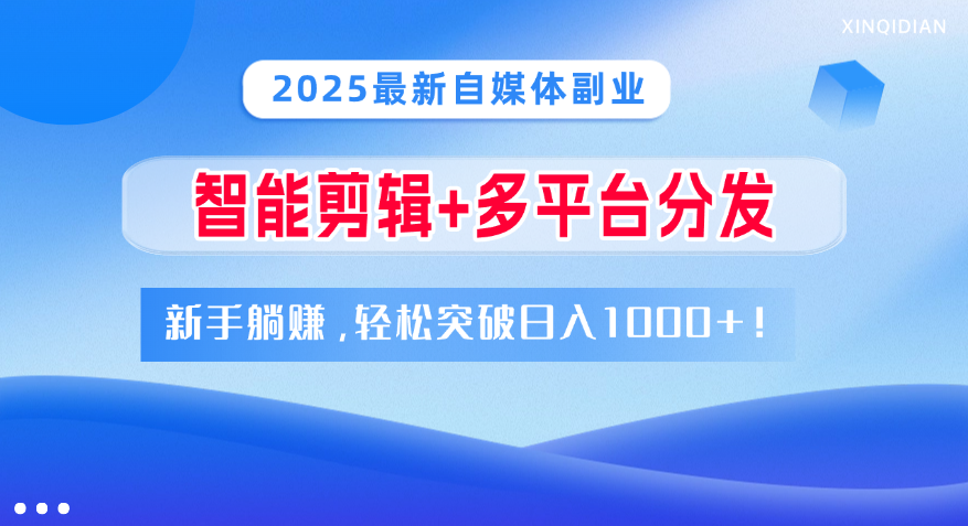 2025最新自媒体副业！智能剪辑+多平台分发，新手躺赚，轻松突破日入1000+！大成网创吧-网创项目资源站-副业项目-创业项目-搞钱项目大成网创吧
