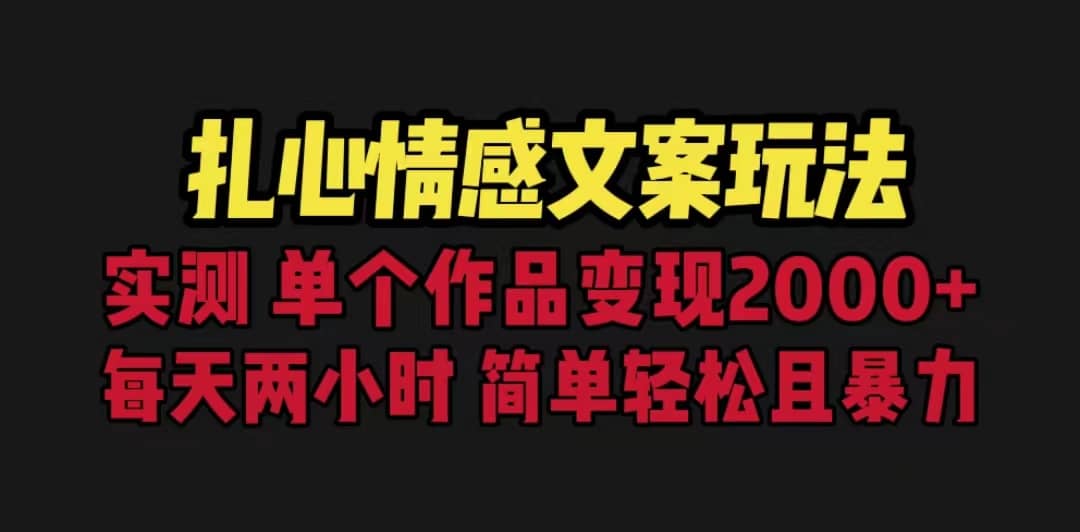扎心情感文案玩法，单个作品变现5000+，一分钟一条原创作品，流量爆炸大成网创吧-网创项目资源站-副业项目-创业项目-搞钱项目大成网创吧