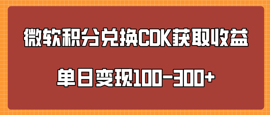 微软积分兑换CK获取收益单日变100-300+大成网创吧-网创项目资源站-副业项目-创业项目-搞钱项目大成网创吧