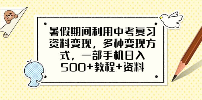 暑假期间利用中考复习资料变现，多种变现方式，一部手机日入500+教程+资料大成网创吧-网创项目资源站-副业项目-创业项目-搞钱项目大成网创吧